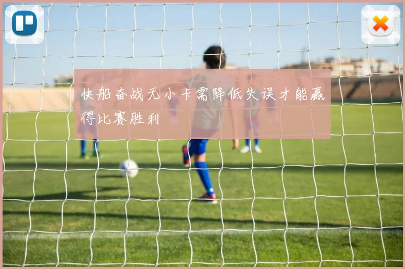 快船奋战无小卡需降低失误才能赢得比赛胜利